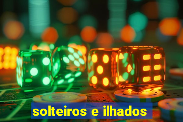 solteiros e ilhados